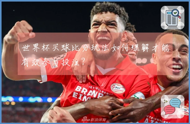世界杯买球比分玩法如何理解才能有效参与投注？