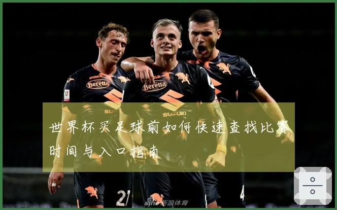 世界杯买足球前如何快速查找比赛时间与入口指南