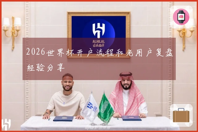 2026世界杯开户流程和老用户复盘经验分享
